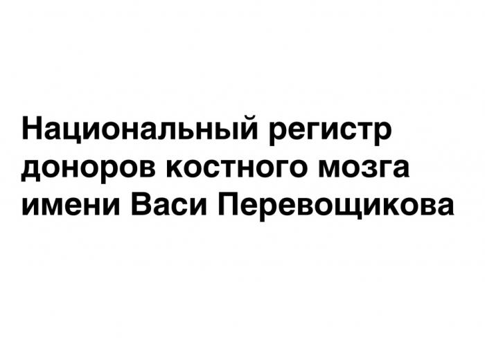 НАЦИОНАЛЬНЫЙ РЕГИСТР ДОНОРОВ КОСТНОГО МОЗГА ИМЕНИ ВАСИ ПЕРЕВОЩИКОВАПЕРЕВОЩИКОВА