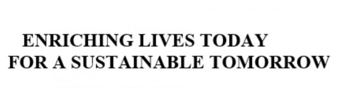 ENRICHING LIVES TODAY FOR A SUSTAINABLE TOMORROW