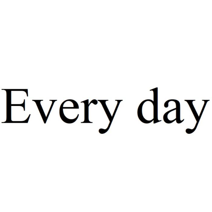 EVERY DAYDAY