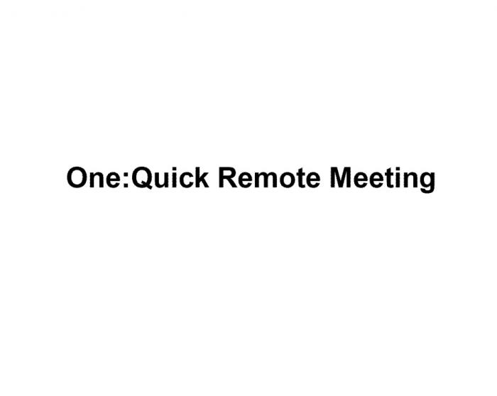 ONE:QUICK REMOTE MEETINGMEETING