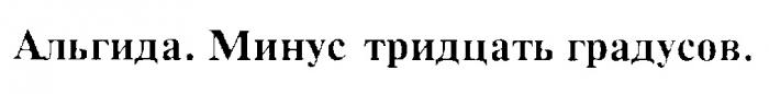 АЛЬГИДА МИНУС ТРИДЦАТЬ ГРАДУСОВ