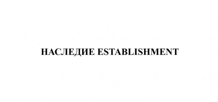 НАСЛЕДИЕ ESTABLISHMENTESTABLISHMENT