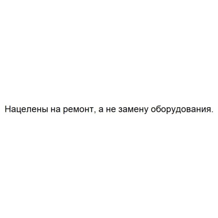 НАЦЕЛЕНЫ НА РЕМОНТ А НЕ ЗАМЕНУ ОБОРУДОВАНИЯОБОРУДОВАНИЯ