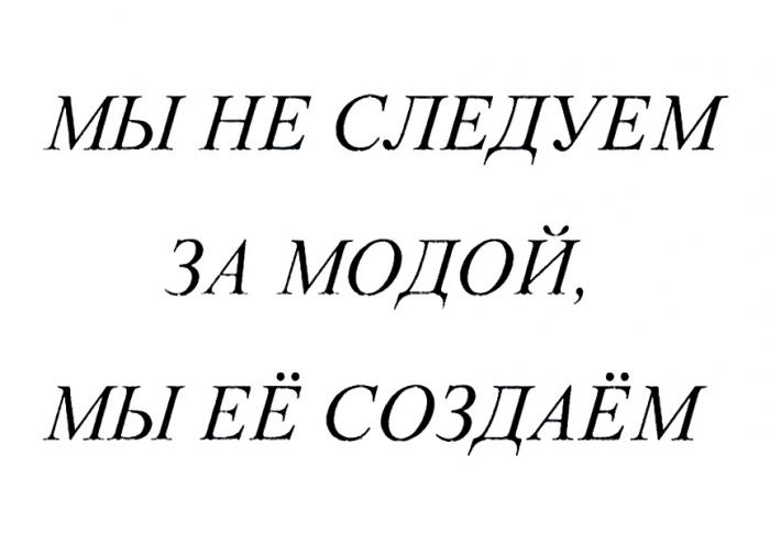 МЫ НЕ СЛЕДУЕМ ЗА МОДОЙ МЫ ЕЁ СОЗДАЁМЕE СОЗДАEМ