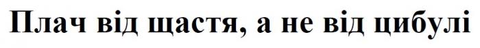 цибулі, щастя, плач, плач від щастя, а не від цибулі"