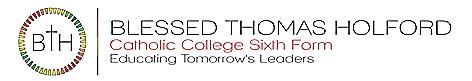 B T H BLESSED THOMAS HOLFORD Catholic College Sixth Form Educating Tomorrow's Leaders