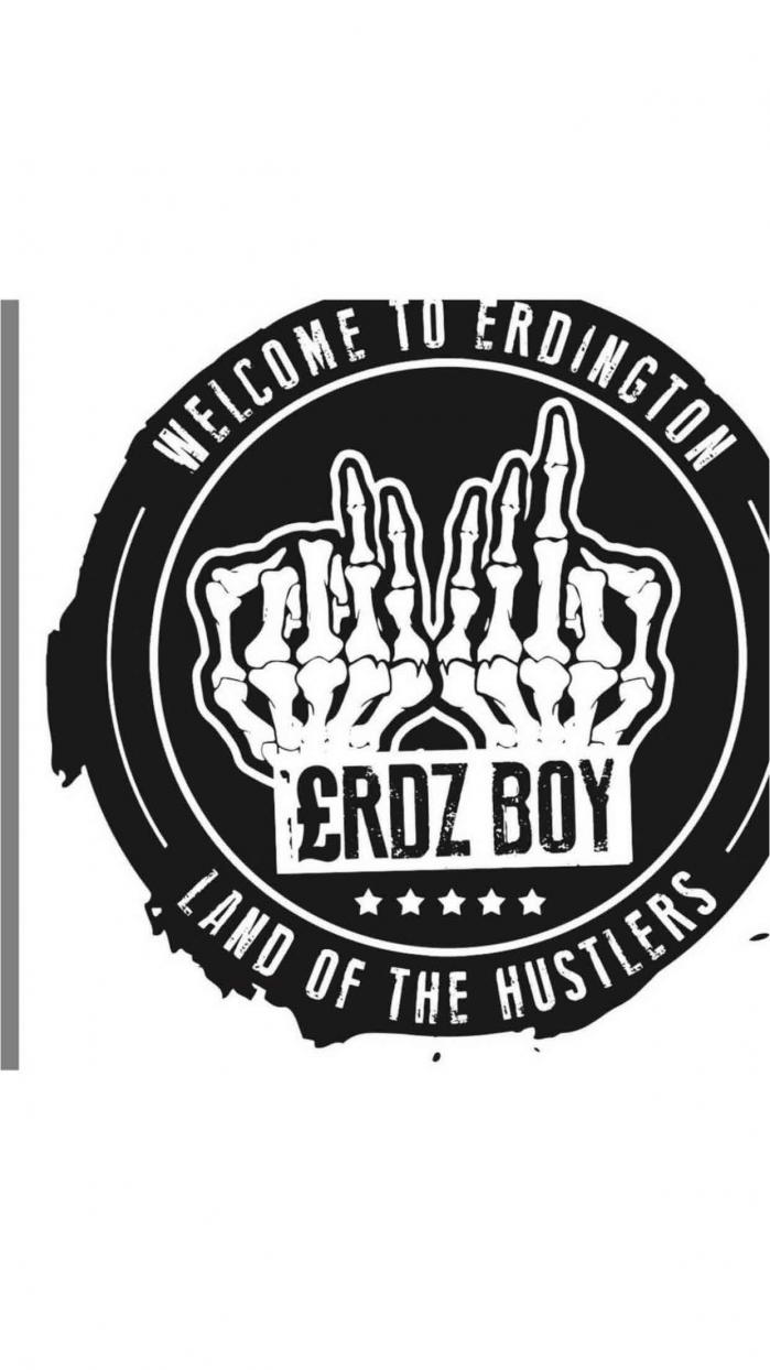 WELCOME TO ERDINGTON LAND OF THE HUSTLERS £RDZ BOY