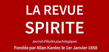 LA REVUE SPIRITE Journal d'études psychologiques Fondée par Allan Kardec le 1er Janvier 1858