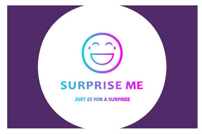 SURPRISE ME JUST £5 FOR A SURPRISE