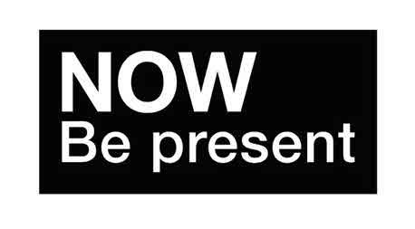 NOW BE PRESENT