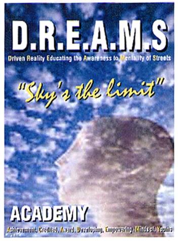 D.R.E.A.M.S Driven Reality Educating the Awareness to Mentality of Streets "Sky's the limit" ACADEMY Achievement, Credited, Award, Developing, Empowering, Minds of, Youths