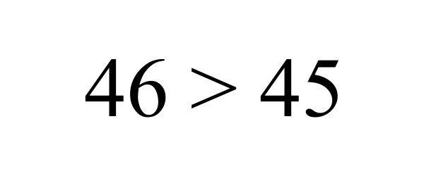 46 > 45