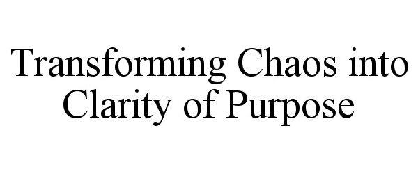 TRANSFORMING CHAOS INTO CLARITY OF PURPOSE